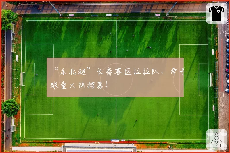 “东北超”长春赛区拉拉队、牵手球童火热招募！